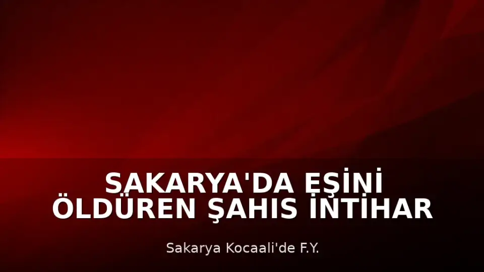 Sakarya'da Eşini Öldüren Şahıs İntihar Etti