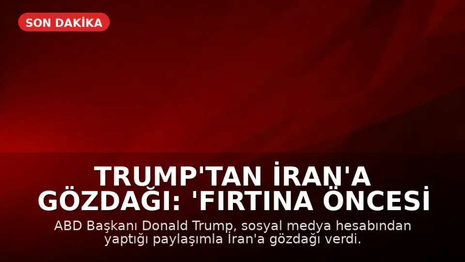 Trump'tan İran'a Gözdağı: 'Fırtına Öncesi Sessizlik'