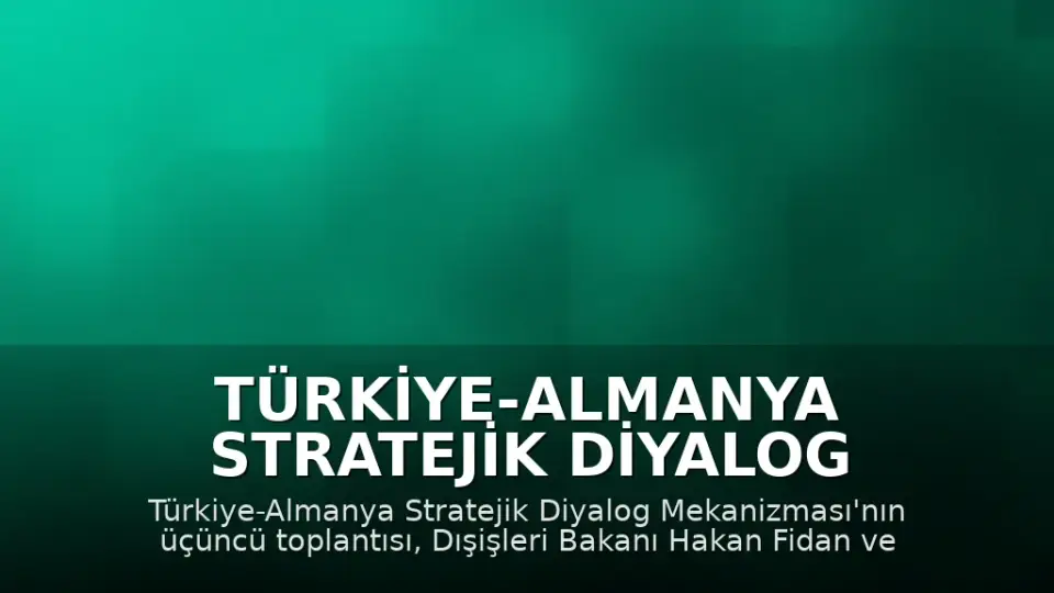 Türkiye-Almanya Stratejik Diyalog Mekanizması'nın Üçüncü Toplantısı Berlin'de Gerçekleştirilecek