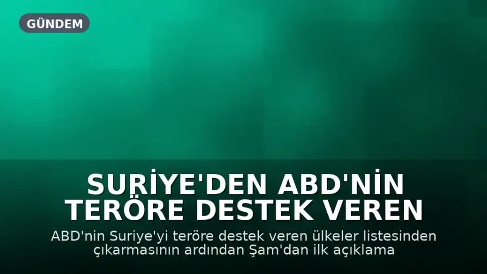 Suriye'den ABD'nin Teröre Destek Veren Ülkeler Listesinden Çıkarılmasına İlişkin İlk Açıklamalar