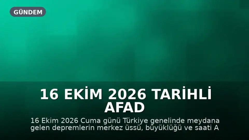 16 Ekim 2026 Tarihli AFAD Son Depremler Listesi: İstanbul, Ankara, İzmir ve Diğer İllerde Meydana Gelen Sarsıntılar