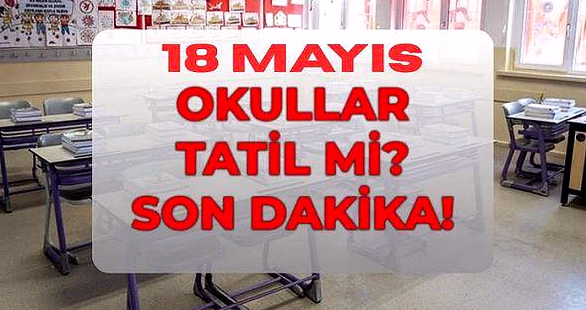 18 Mayıs Pazartesi Okullar Tatil Mi? MEB Duyurdu: Okullar Açık Mı, Yarım Gün Mü?