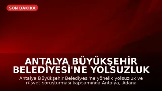 Antalya Büyükşehir Belediyesi'ne Yolsuzluk Operasyonu: 25 Gözaltı