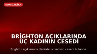 Brighton Açıklarında Üç Kadının Cesedi Bulundu