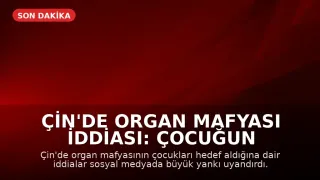Çin'de Organ Mafyası İddiası: Çocuğun Organları Çalındı Mı?
