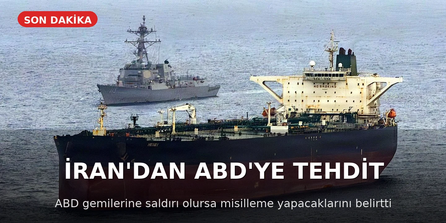 İran'dan ABD'ye Tehdit: Petrol Tankerlerine Saldırı Olursa Karşılık Verilecek