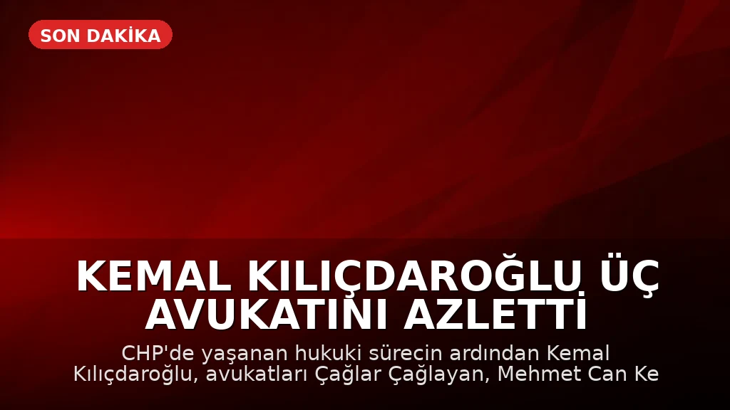 Kemal Kılıçdaroğlu Üç Avukatını Azletti