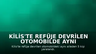 Kilis'te Refüje Devrilen Otomobilde Aynı Aileden 5 Kişi Yaralandı