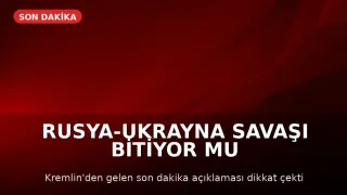 Kremlin'den Açıklama: Rusya-Ukrayna Savaşı Sona Yaklaşıyor