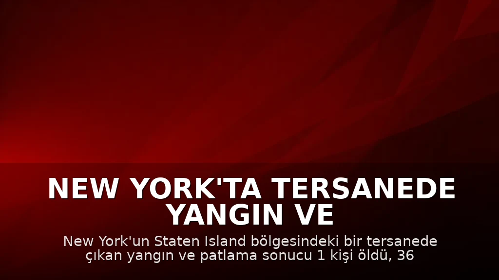 New York'ta Tersanede Yangın ve Patlama: 1 Ölü, 36 Yaralı