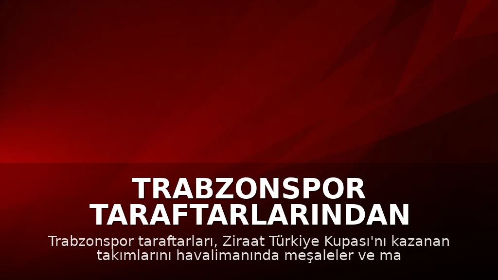 Trabzonspor Taraftarlarından Şampiyon Takıma Havalimanında Coşkulu Karşılama