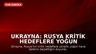 Ukrayna: Rusya Kritik Hedeflere Yoğun Hava Saldırısı Başlattı